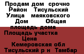 Продам дом, срочно. › Район ­ Тисульский › Улица ­ маяковского › Дом ­ 87 › Общая площадь дома ­ 35 › Площадь участка ­ 15 000 › Цена ­ 200 000 - Кемеровская обл., Тисульский р-н, Тамбар с. Недвижимость » Дома, коттеджи, дачи продажа   . Кемеровская обл.